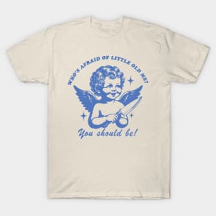 Afraid Of Little Old Me ? You Should Be T-Shirt